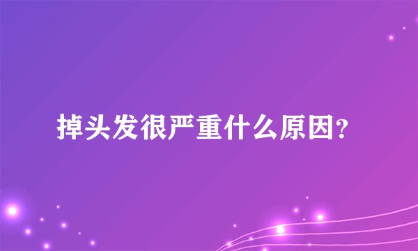 掉头发很严重什么原因？