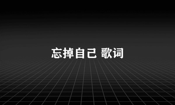 忘掉自己 歌词