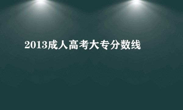 2013成人高考大专分数线