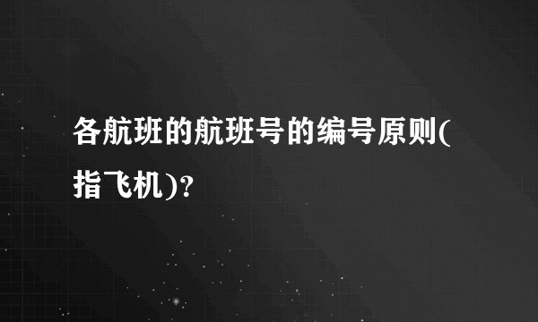 各航班的航班号的编号原则(指飞机)？