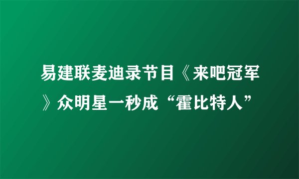 易建联麦迪录节目《来吧冠军》众明星一秒成“霍比特人”