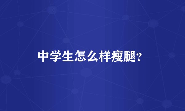 中学生怎么样瘦腿？