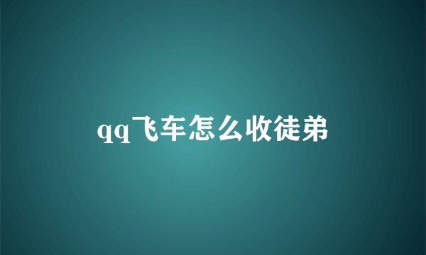 qq飞车怎么收徒弟