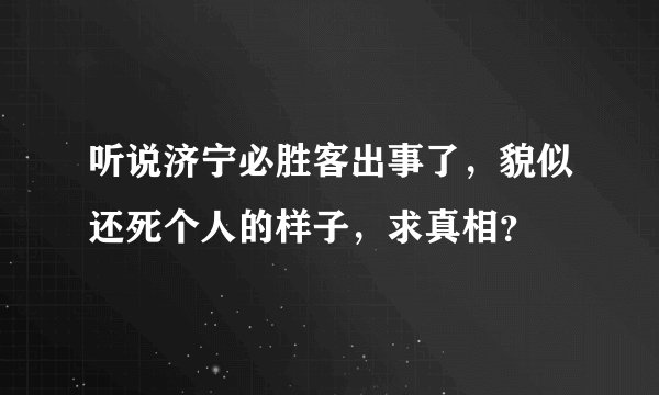 听说济宁必胜客出事了，貌似还死个人的样子，求真相？
