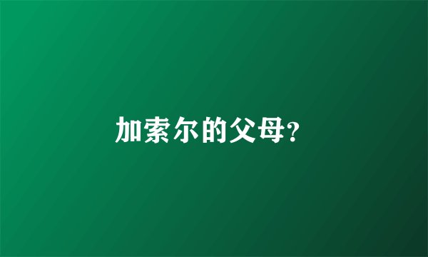 加索尔的父母？