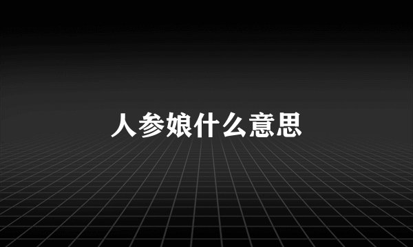 人参娘什么意思