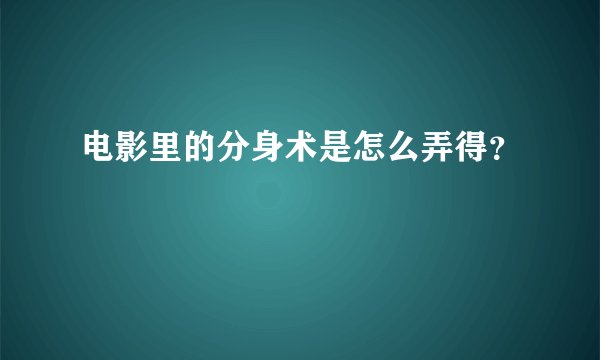 电影里的分身术是怎么弄得？