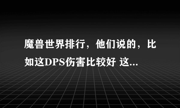魔兽世界排行，他们说的，比如这DPS伤害比较好 这BOSS 都说可以冲榜了 是啥意思 去哪看？怎么冲？