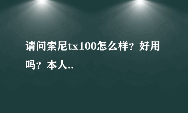请问索尼tx100怎么样？好用吗？本人..