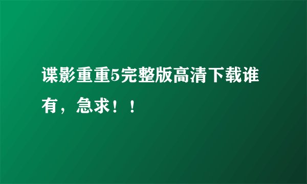 谍影重重5完整版高清下载谁有，急求！！