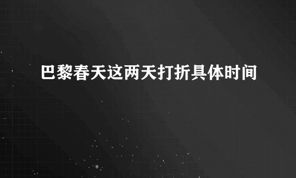 巴黎春天这两天打折具体时间