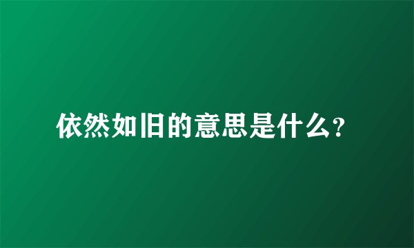 依然如旧的意思是什么？