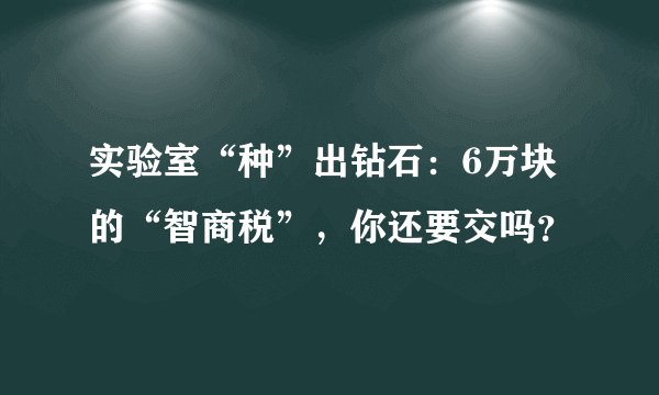 实验室“种”出钻石:6万块的“智商税”,你还要交吗?