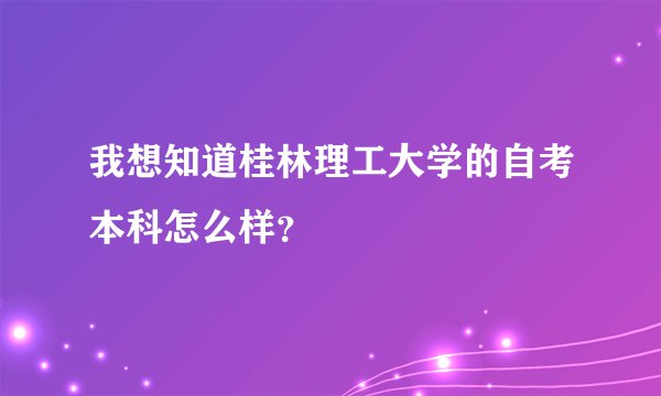 我想知道桂林理工大学的自考本科怎么样？