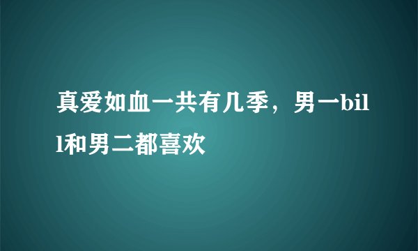 真爱如血一共有几季，男一bill和男二都喜欢