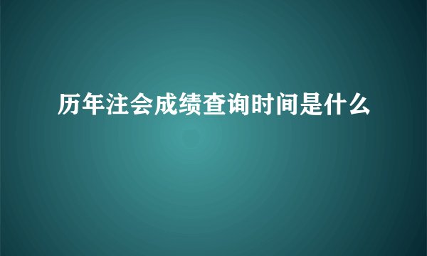 历年注会成绩查询时间是什么