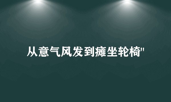 从意气风发到瘫坐轮椅