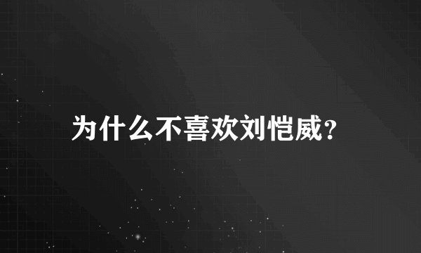 为什么不喜欢刘恺威？