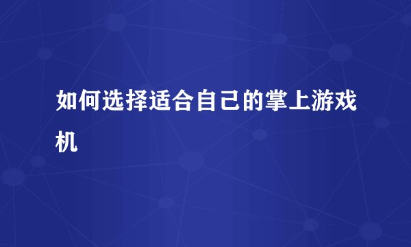 如何选择适合自己的掌上游戏机