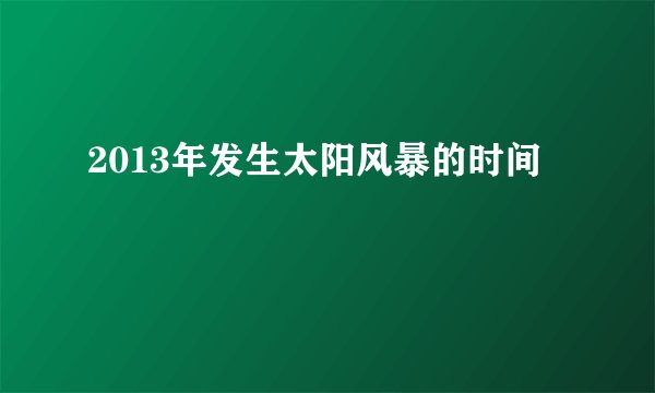 2013年发生太阳风暴的时间