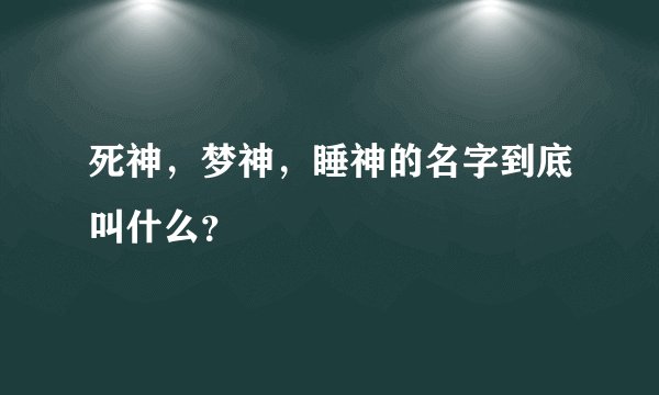 死神,梦神,睡神的名字到底叫什么?