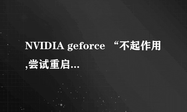 NVIDIA geforce “不起作用,尝试重启您的系统”是什么問題?