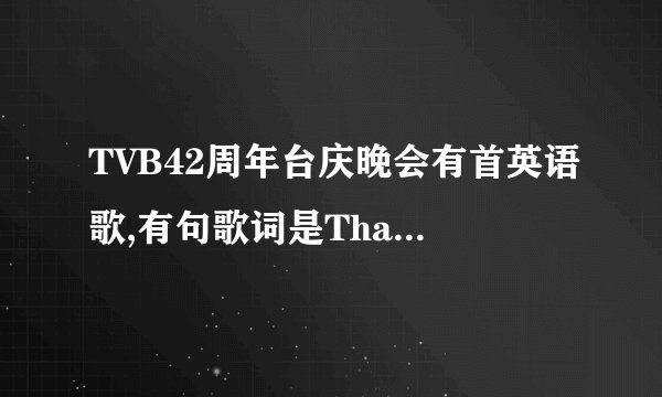 TVB42周年台庆晚会有首英语歌,有句歌词是That is my name.是什么歌