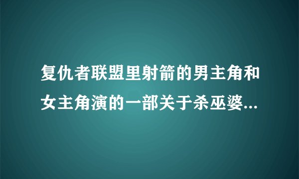 复仇者联盟里射箭的男主角和女主角演的一部关于杀巫婆的科幻电影,求名字?