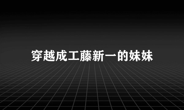 穿越成工藤新一的妹妹