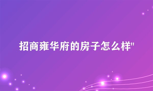 招商雍华府的房子怎么样
