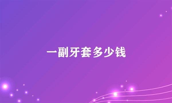 一副牙套多少钱
