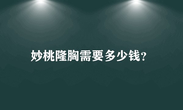 妙桃隆胸需要多少钱？