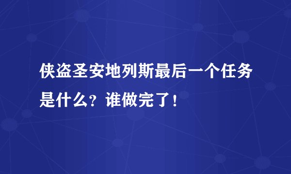 侠盗圣安地列斯最后一个任务是什么？谁做完了！