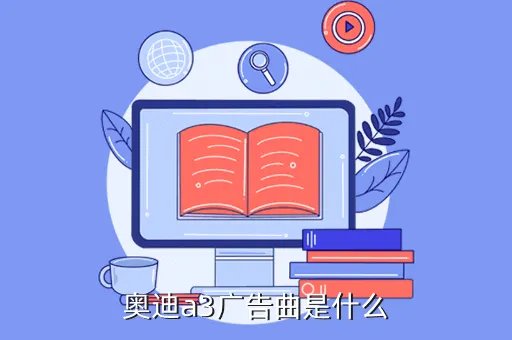 奥迪a3广告曲，奥迪a3广告曲是什么