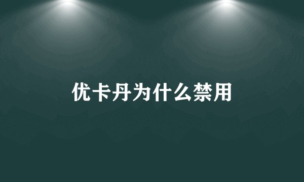 优卡丹为什么禁用