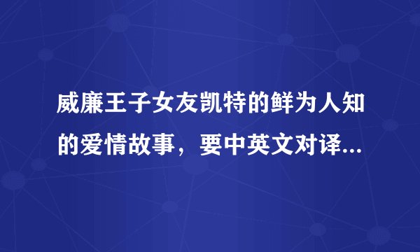 威廉王子女友凯特的鲜为人知的爱情故事，要中英文对译的。谢谢