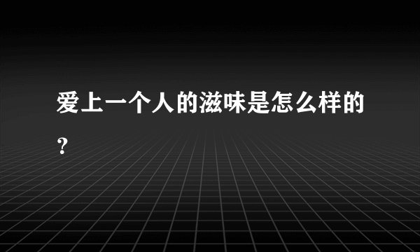 爱上一个人的滋味是怎么样的?