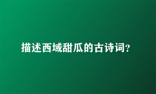 描述西域甜瓜的古诗词？