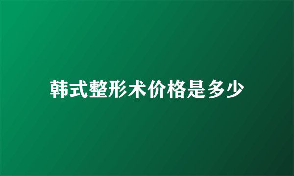韩式整形术价格是多少