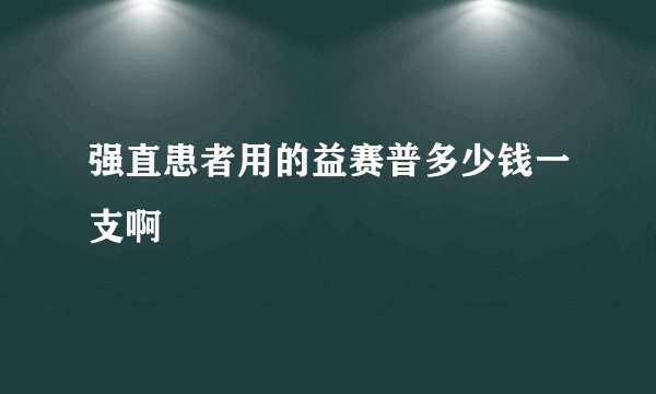 强直患者用的益赛普多少钱一支啊