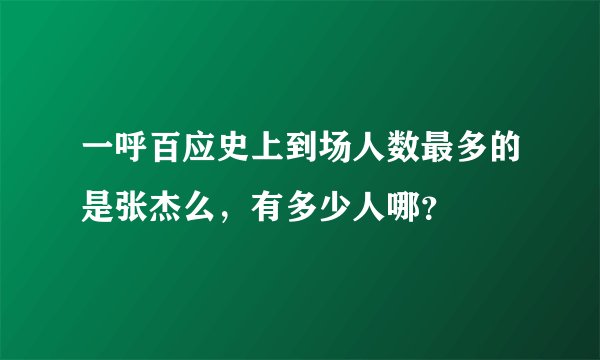 一呼百应史上到场人数最多的是张杰么,有多少人哪?