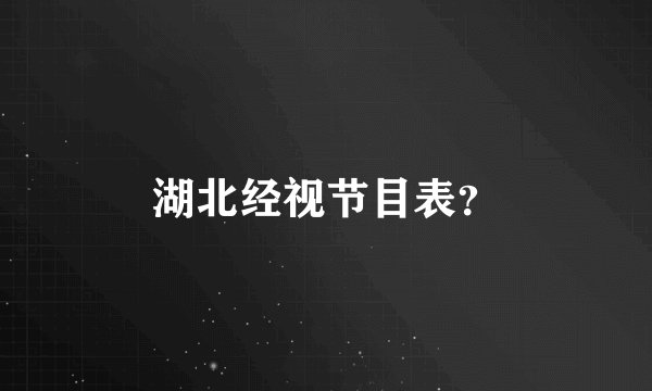 湖北经视节目表？
