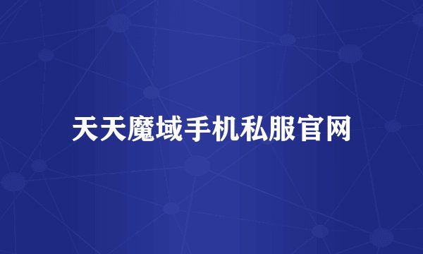 天天魔域手机私服官网