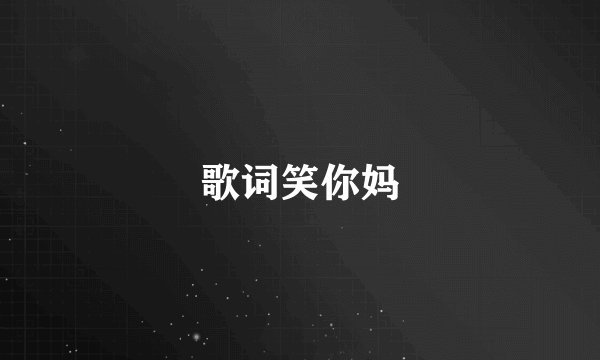 歌词笑你妈
