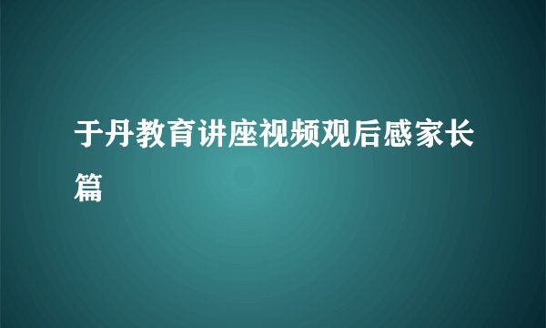 于丹教育讲座视频观后感家长篇