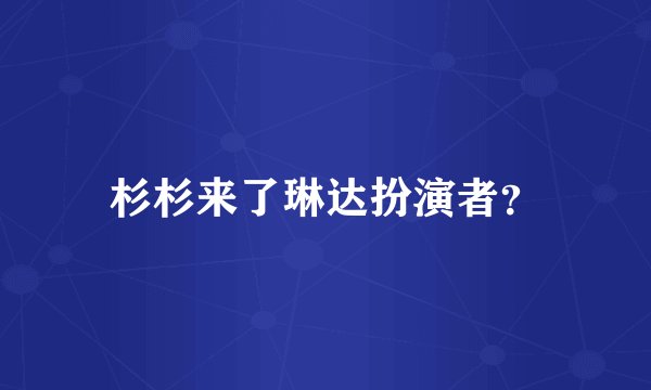 杉杉来了琳达扮演者？