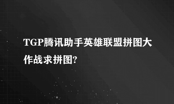 TGP腾讯助手英雄联盟拼图大作战求拼图?