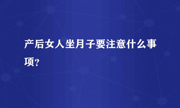 产后女人坐月子要注意什么事项？