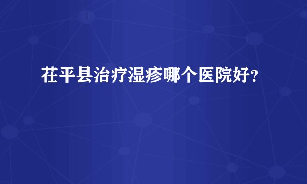 茌平县治疗湿疹哪个医院好？