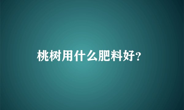 桃树用什么肥料好?